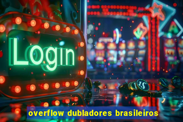 overflow dubladores brasileiros